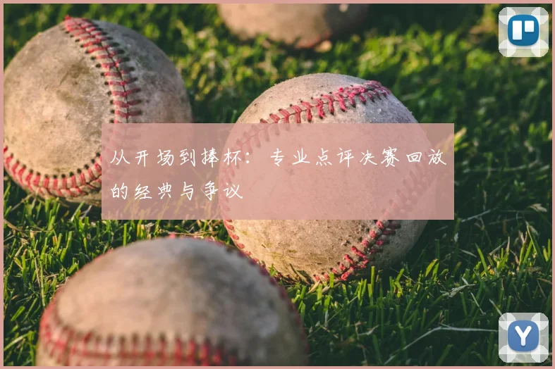 从开场到捧杯：专业点评决赛回放的经典与争议