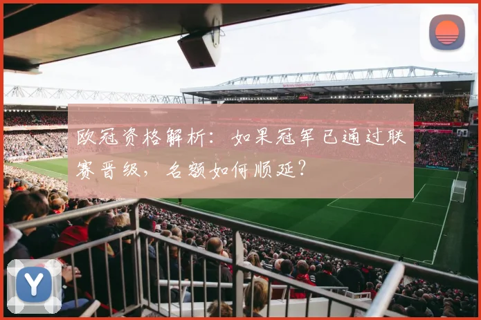 欧冠资格解析：如果冠军已通过联赛晋级，名额如何顺延？