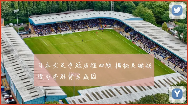 日本女足夺冠历程回顾 揭秘关键战役与夺冠背后成因